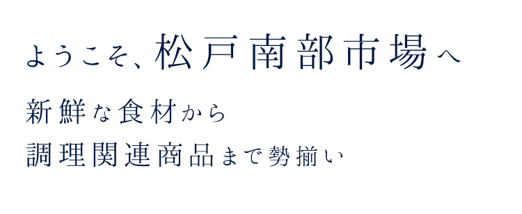 ようこそ、松戸南部市場へ 新鮮な食材から調理関連商品まで勢揃い