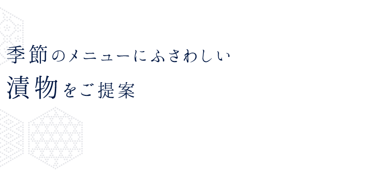 季節のメニューにふさわしい漬物をご提案